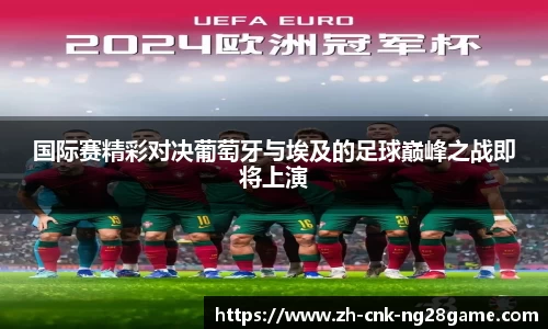 国际赛精彩对决葡萄牙与埃及的足球巅峰之战即将上演